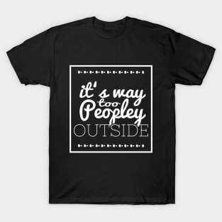 It's Way Too Peopley Outside T-Shirt